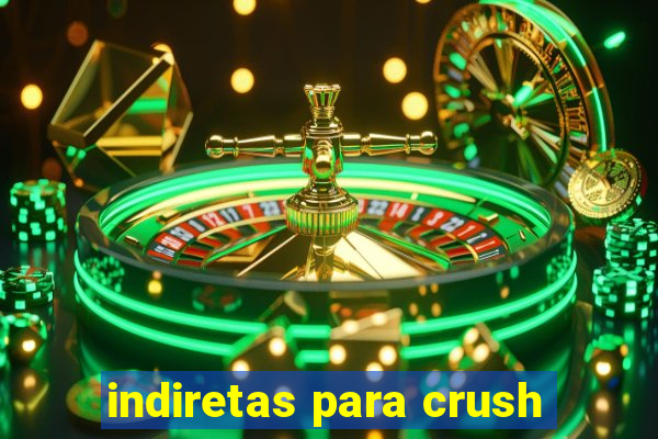 indiretas para crush